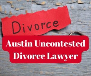 Austin Uncontested Divorce Lawyer