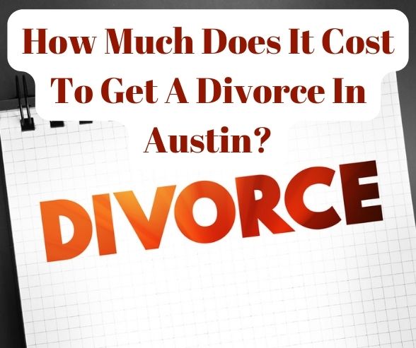 How Much Does It Cost To Get A Divorce In Austin?